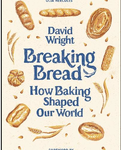 Breaking Bread How Baking Shaped Our World by David Wright